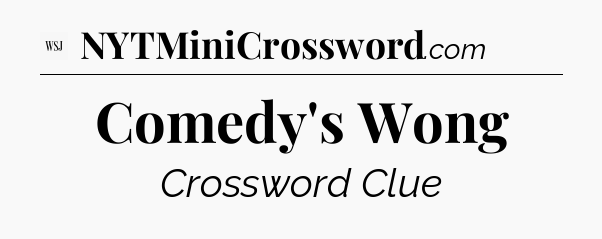 Comedy's Wong - WSJ Crossword