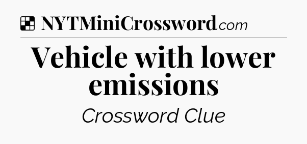 Solution: Vehicle with lower emissions - NYT Crossword