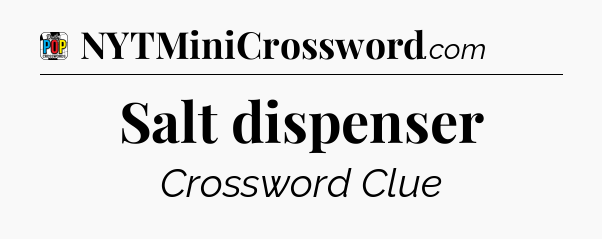 Salt dispenser Crossword Clue