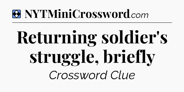 Solution: Returning soldier's struggle, briefly - NYT Mini Crossword