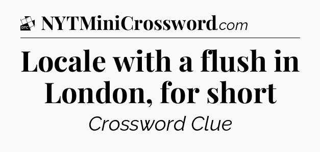 Locale with a flush in London, for short - Daily Themed Classic Crossword