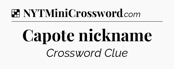 Solution: Capote nickname - NYT Crossword