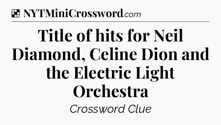 Solution: Title of hits for Neil Diamond, Celine Dion and the Electric Light Orchestra - NYT Crossword
