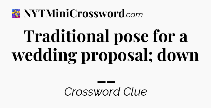 Traditional pose for a wedding proposal; down __ Codycross