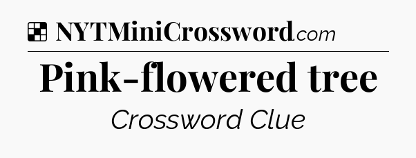 Solution: Pink-flowered tree - NYT Crossword