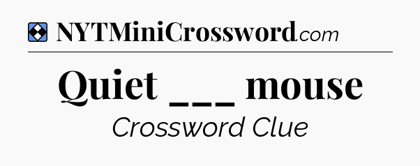 Solution: Quiet ___ mouse - NYT Mini Crossword