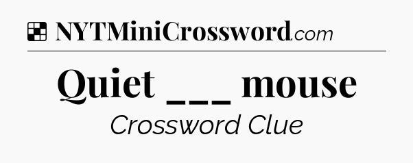 Solution: Quiet ___ mouse - NYT Crossword