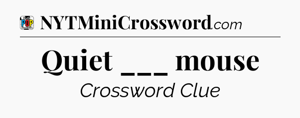 Quiet ___ mouse Crossword Clue