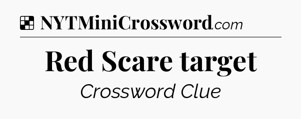Solution: Red Scare target - NYT Crossword
