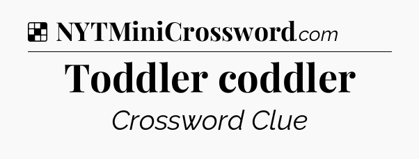Solution: Toddler coddler - NYT Crossword