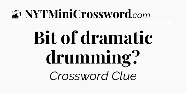 Bit of dramatic drumming - Daily Themed Classic Crossword