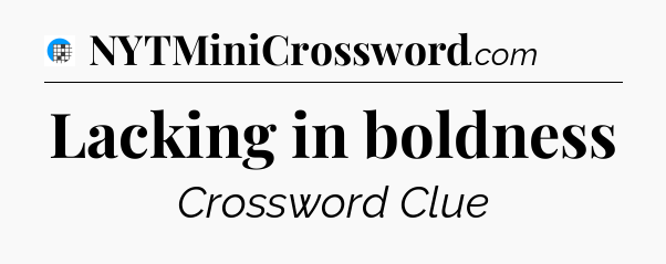 Lacking in boldness Crossword Clue