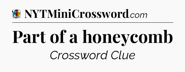 Part of a honeycomb Crossword Clue