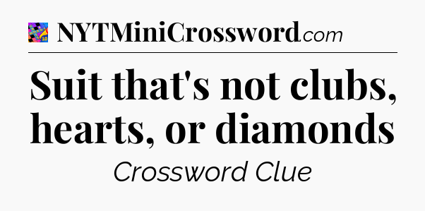 Suit that's not clubs, hearts, or diamonds Crossword Clue