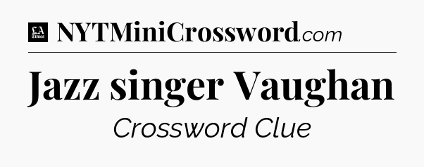 Jazz singer Vaughan - LA Times Crossword