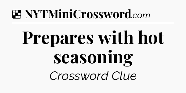 Solution: Prepares with hot seasoning - NYT Crossword