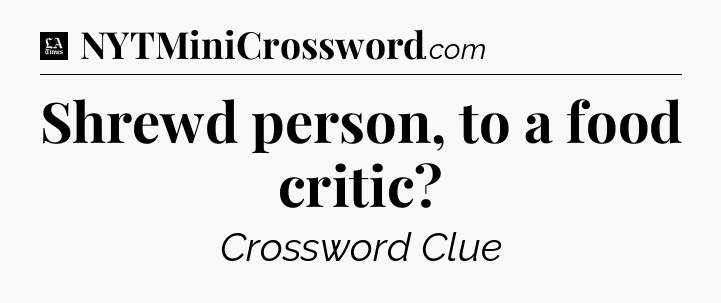 Shrewd person, to a food critic - LA Times Crossword