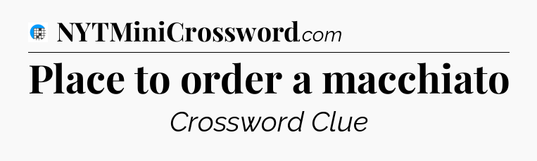 Place to order a macchiato Crossword Clue