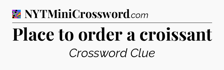 Place to order a croissant Crossword Clue
