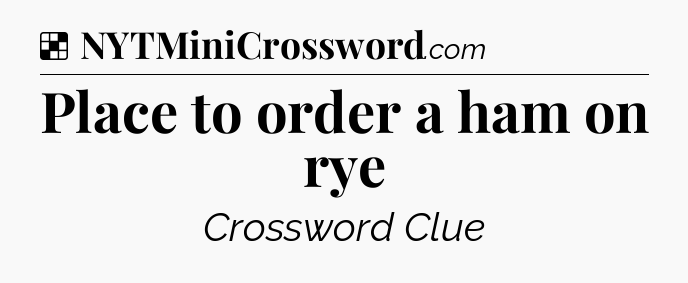Solution: Place to order a ham on rye - NYT Crossword