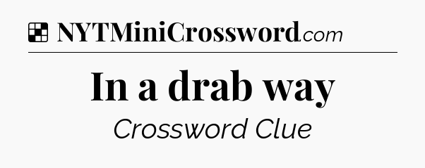 Solution: In a drab way - NYT Crossword
