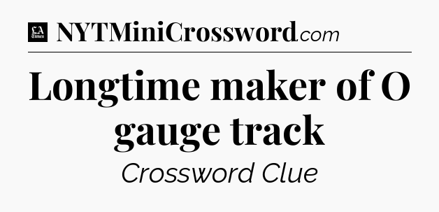 Longtime maker of O gauge track - LA Times Crossword