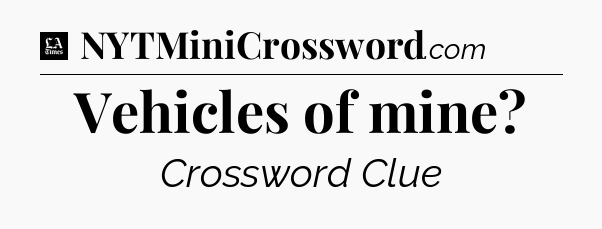 Vehicles of mine - LA Times Crossword