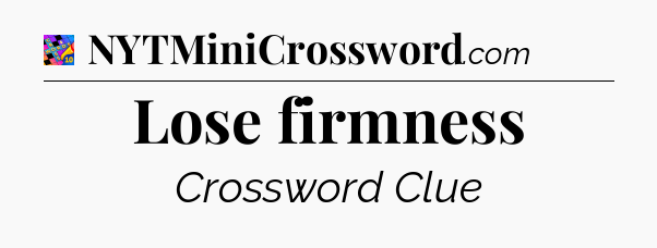 Lose firmness Crossword Clue