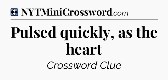 Solution: Pulsed quickly, as the heart - NYT Mini Crossword