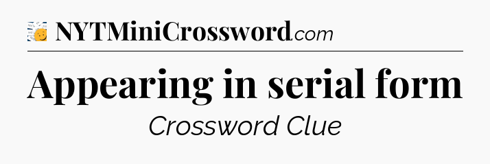 Appearing in serial form - 7 Little Words