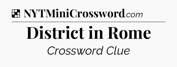 Solution: District in Rome - NYT Crossword