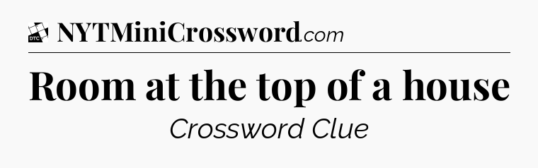 Room at the top of a house - Daily Themed Classic Crossword