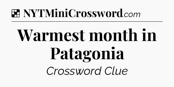 Solution: Warmest month in Patagonia - NYT Crossword