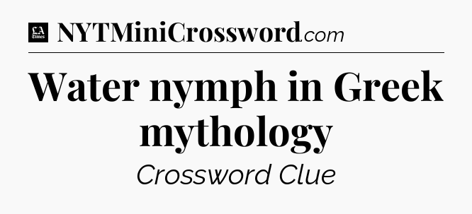 Water nymph in Greek mythology - LA Times Crossword