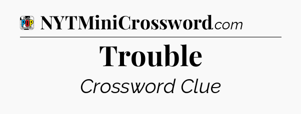 Trouble Crossword Clue