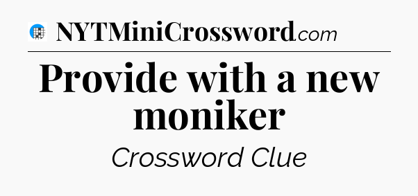 Provide with a new moniker Crossword Clue