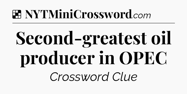 Solution: Second-greatest oil producer in OPEC - NYT Crossword