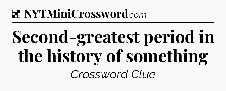 Solution: Second-greatest period in the history of something - NYT Crossword