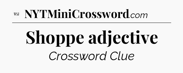 Shoppe adjective - WSJ Crossword