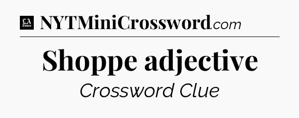Shoppe adjective - LA Times Crossword