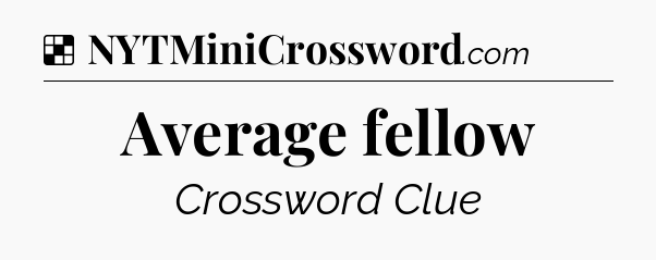 Solution: Average fellow - NYT Crossword