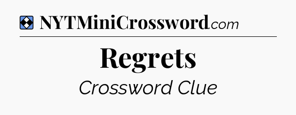 Solution: Regrets - NYT Mini Crossword