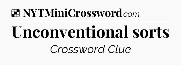 Solution: Unconventional sorts - NYT Crossword