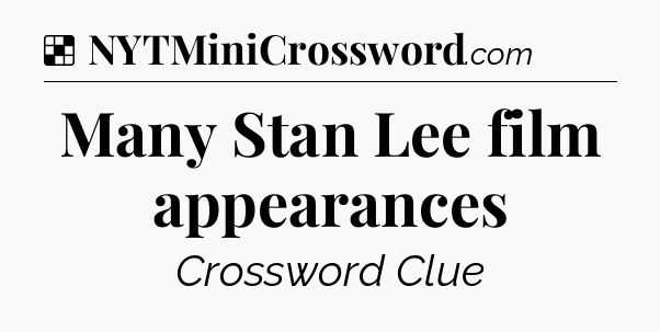 Solution: Many Stan Lee film appearances - NYT Crossword