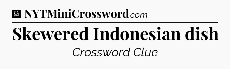 Skewered Indonesian dish - LA Times Crossword
