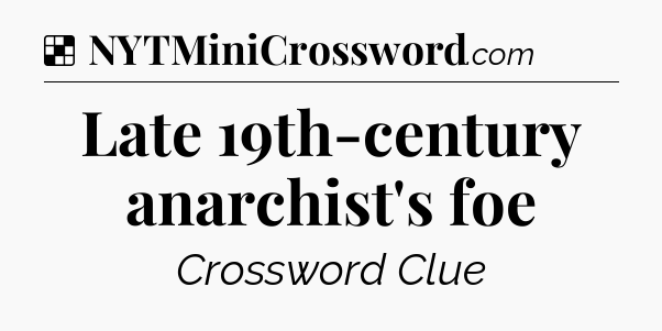 Solution: Late 19th-century anarchist's foe - NYT Crossword