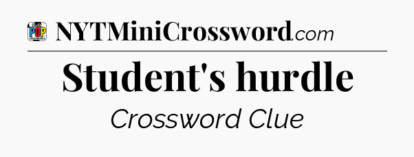 Student's hurdle Crossword Clue