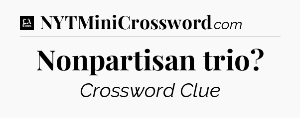 Nonpartisan trio - LA Times Crossword