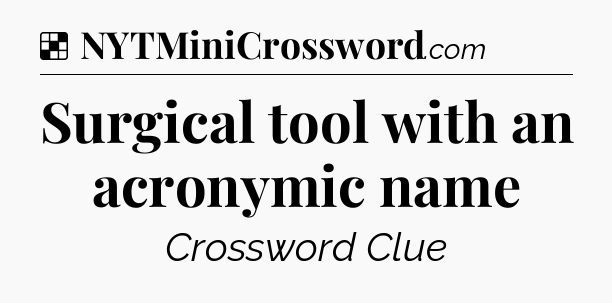 Solution: Surgical tool with an acronymic name - NYT Crossword