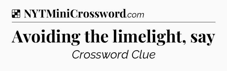 Avoiding the limelight, say NYT Crossword